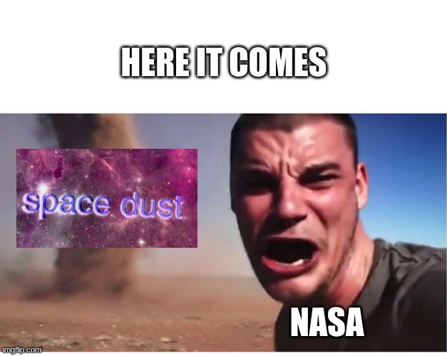 Here it come meme | HERE IT COMES NASA | image tagged in here it come meme | made w/ Imgflip meme maker