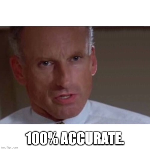AccurateAndy | 100% ACCURATE. | image tagged in accurateandy | made w/ Imgflip meme maker