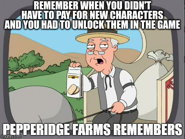 I memba | REMEMBER WHEN YOU DIDN'T HAVE TO PAY FOR NEW CHARACTERS AND YOU HAD TO UNLOCK THEM IN THE GAME | image tagged in pepperidge farms remembers,secret characters,unlockable,fighting games | made w/ Imgflip meme maker