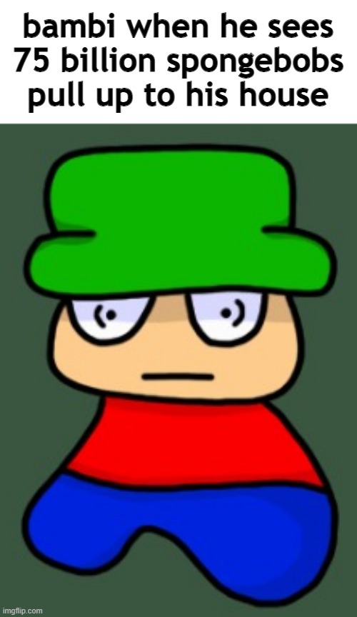 bambi when he sees 75 billion spongebobs pull up to his house | made w/ Imgflip meme maker