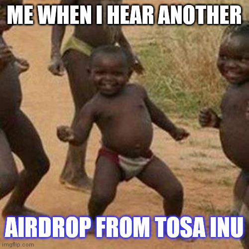 Happy moment | ME WHEN I HEAR ANOTHER; AIRDROP FROM TOSA INU | image tagged in memes,third world success kid | made w/ Imgflip meme maker