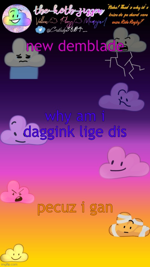 new demblade; why am i daggink lige dis; pecuz i gan | image tagged in the-goth-chicken's cloudy announcement template | made w/ Imgflip meme maker