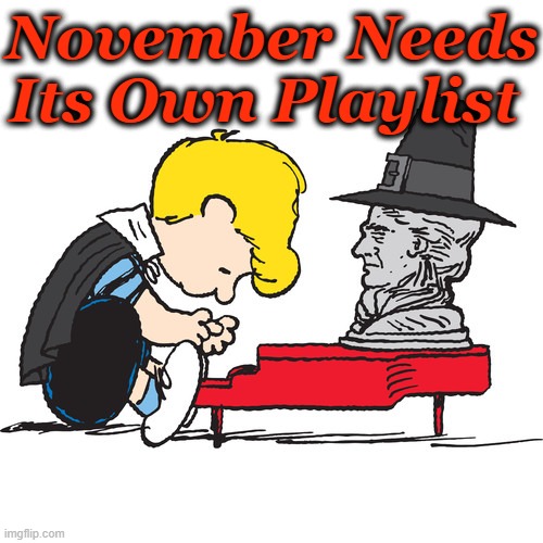 Too Soon for Christmas Carols | November Needs Its Own Playlist | image tagged in thanksgiving,pilgrim,schroeder | made w/ Imgflip meme maker