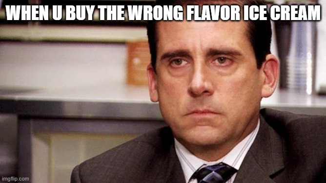 Annoyed | WHEN U BUY THE WRONG FLAVOR ICE CREAM | image tagged in annoyed | made w/ Imgflip meme maker