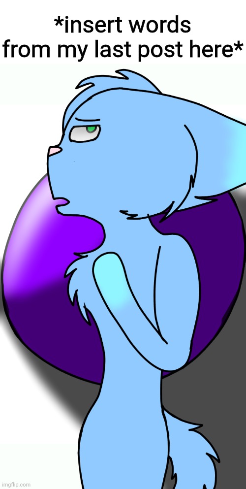 *insert words from my last post here* | made w/ Imgflip meme maker