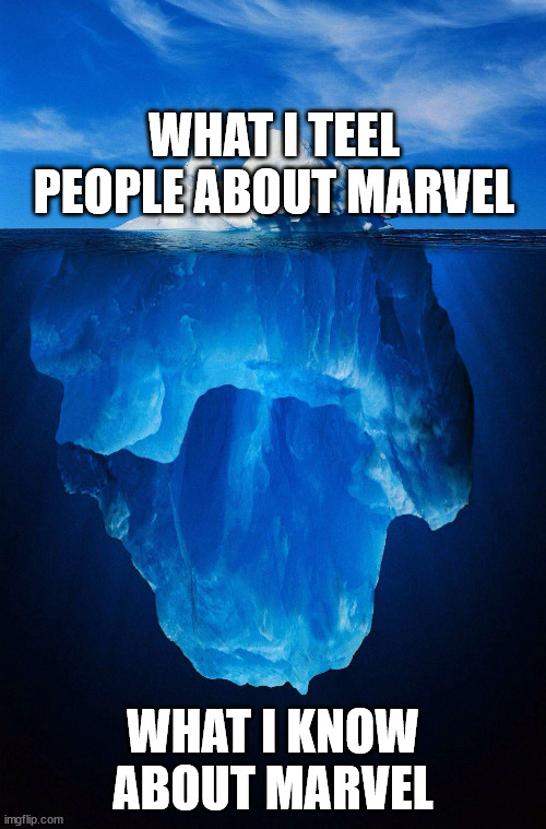 iceberg | WHAT I TEEL PEOPLE ABOUT MARVEL; WHAT I KNOW ABOUT MARVEL | image tagged in iceberg | made w/ Imgflip meme maker