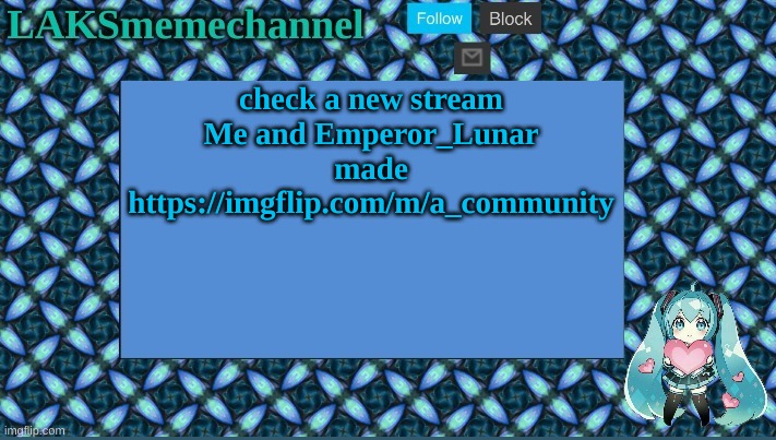 Hope you use it | check a new stream Me and Emperor_Lunar made
https://imgflip.com/m/a_community | image tagged in new stream | made w/ Imgflip meme maker