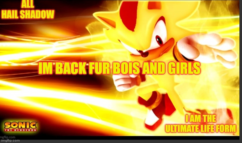 I have returned | IM BACK FUR BOIS AND GIRLS | image tagged in shadow_the_hedgehog announcement temp v2 | made w/ Imgflip meme maker