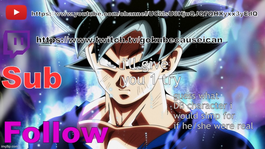 goku media temp | i'll give you 1 try; guess what DB character i would simp for if he/she were real | image tagged in goku media temp | made w/ Imgflip meme maker