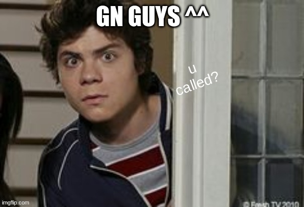 benny u called? | GN GUYS ^^ | image tagged in benny u called | made w/ Imgflip meme maker