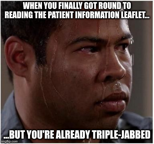 leaflet | WHEN YOU FINALLY GOT ROUND TO READING THE PATIENT INFORMATION LEAFLET... ...BUT YOU'RE ALREADY TRIPLE-JABBED | image tagged in ebony is worried | made w/ Imgflip meme maker