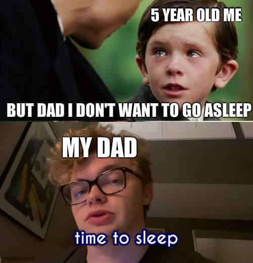 but like this is kind of true |  5 YEAR OLD ME; BUT DAD I DON'T WANT TO GO ASLEEP; MY DAD | image tagged in memes,finding neverland,time to sleep,cg5 | made w/ Imgflip meme maker