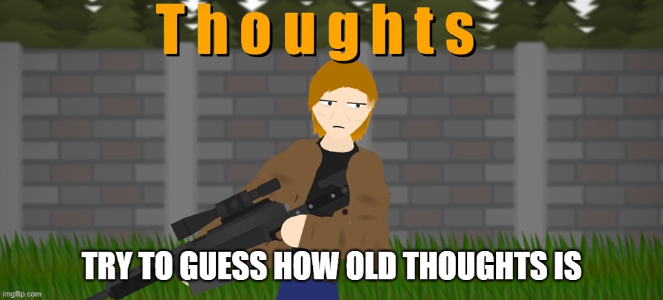 try to at least | TRY TO GUESS HOW OLD THOUGHTS IS | image tagged in thoughts | made w/ Imgflip meme maker