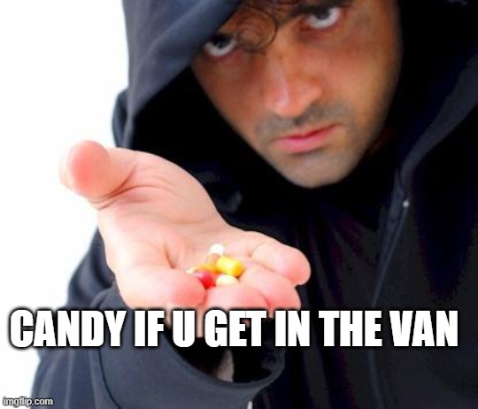 I want candy! I want candy! | CANDY IF U GET IN THE VAN | image tagged in sketchy drug dealer | made w/ Imgflip meme maker