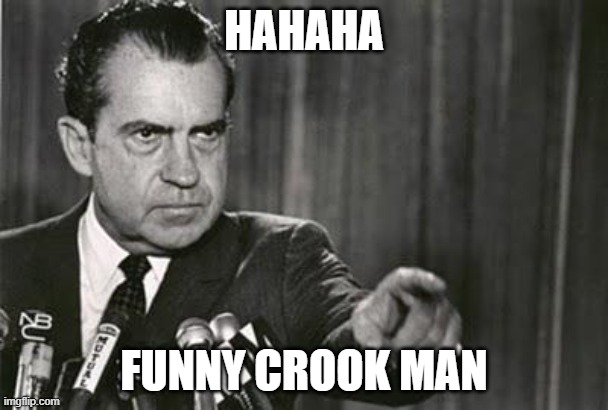 Richard Nixon | HAHAHA; FUNNY CROOK MAN | image tagged in richard nixon | made w/ Imgflip meme maker