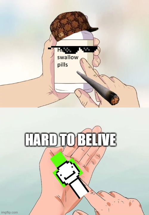 hard to bilive | HARD TO BELIVE | image tagged in memes,hard to swallow pills | made w/ Imgflip meme maker