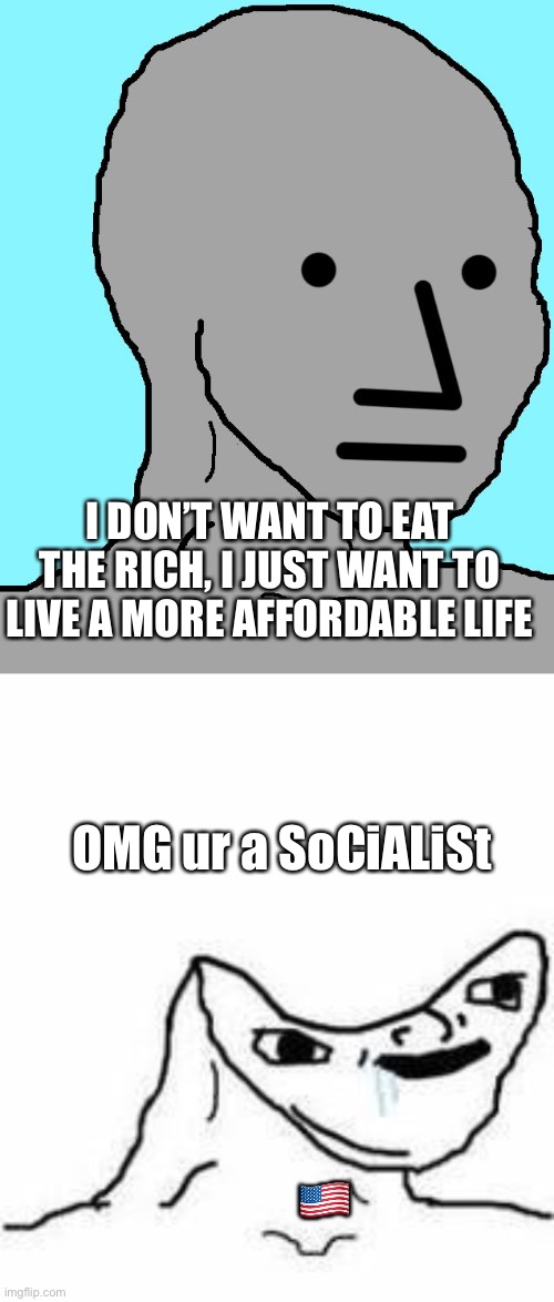 I DON’T WANT TO EAT THE RICH, I JUST WANT TO LIVE A MORE AFFORDABLE LIFE; OMG ur a SoCiALiSt; 🇺🇸 | image tagged in memes,socialist,because capitalism,arizona | made w/ Imgflip meme maker