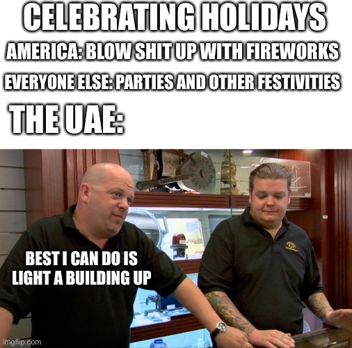 Originality, dear Emirates, originally | CELEBRATING HOLIDAYS; AMERICA: BLOW SHIT UP WITH FIREWORKS; EVERYONE ELSE: PARTIES AND OTHER FESTIVITIES; THE UAE:; BEST I CAN DO IS LIGHT A BUILDING UP | image tagged in pawn stars best i can do,burj khalifa | made w/ Imgflip meme maker