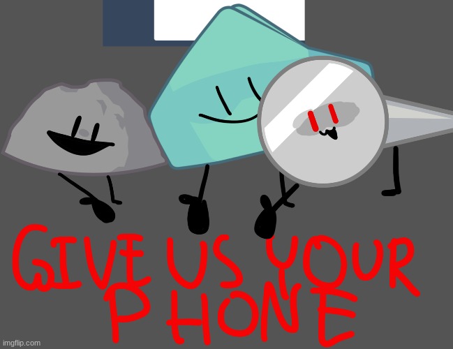 give rocky, foldly, and naily your phone | image tagged in give rocky foldly and naily your phone | made w/ Imgflip meme maker