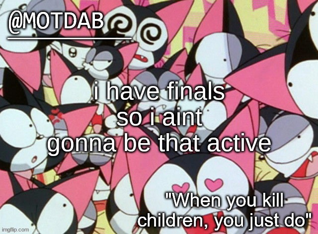 motdab announcement template | i have finals so i aint gonna be that active | image tagged in motdab announcement template | made w/ Imgflip meme maker