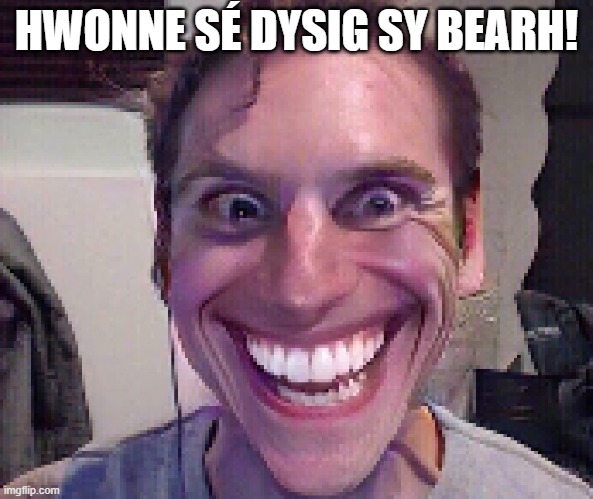 Translate from Old English | HWONNE SÉ DYSIG SY BEARH! | made w/ Imgflip meme maker