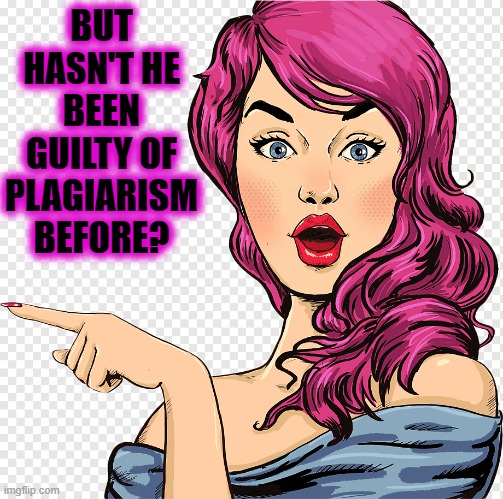 BUT HASN'T HE BEEN GUILTY OF PLAGIARISM BEFORE? | made w/ Imgflip meme maker