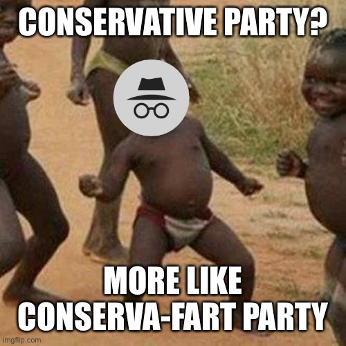 this is so funny guys, smash upvote if this is so funny guys | CONSERVATIVE PARTY? MORE LIKE CONSERVA-FART PARTY | image tagged in this,is,peak,comedy | made w/ Imgflip meme maker