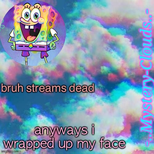 my first template (thanks j u m m y) | bruh streams dead; anyways i wrapped up my face | image tagged in my first template thanks gummy worm | made w/ Imgflip meme maker