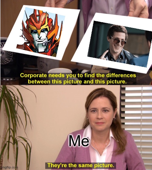 Rodimus Peralta | Me | image tagged in memes,they're the same picture,transformers,brooklyn nine nine,rodimus prime,jake peralta | made w/ Imgflip meme maker