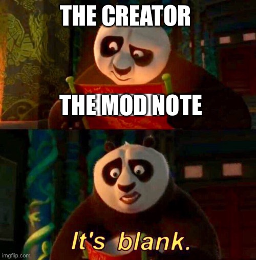 Kung Fu Panda “It’s Blank” | THE CREATOR THE MOD NOTE | image tagged in kung fu panda it s blank | made w/ Imgflip meme maker