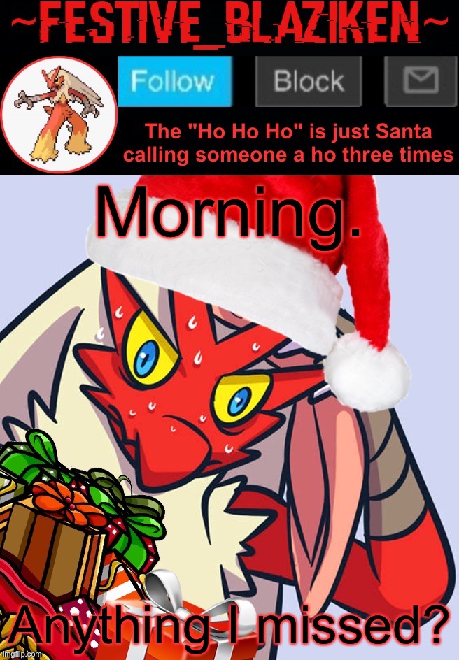 Festive_Blaziken announcement template | Morning. Anything I missed? | image tagged in festive_blaziken announcement template | made w/ Imgflip meme maker