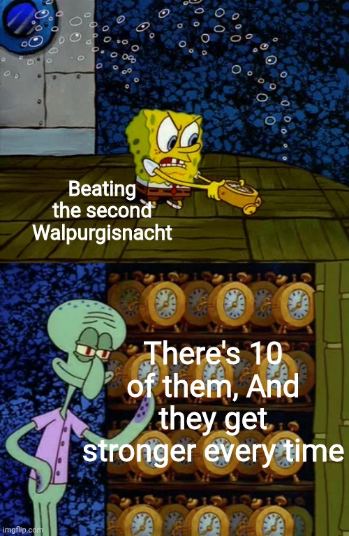 It takes heavy dedication and a lotta rocks to win. Rock can solo, but it would take many hours. | Beating the second Walpurgisnacht; There's 10 of them, And they get stronger every time | image tagged in spongebob smashing clocks | made w/ Imgflip meme maker