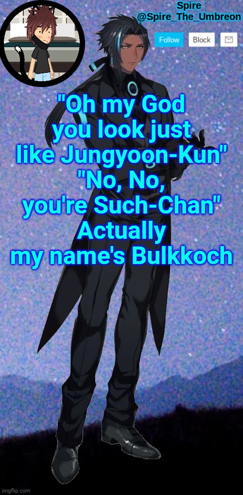 Spire announcement template | "Oh my God you look just like Jungyoon-Kun" "No, No, you're Such-Chan" Actually my name's Bulkkoch | image tagged in spire announcement template | made w/ Imgflip meme maker