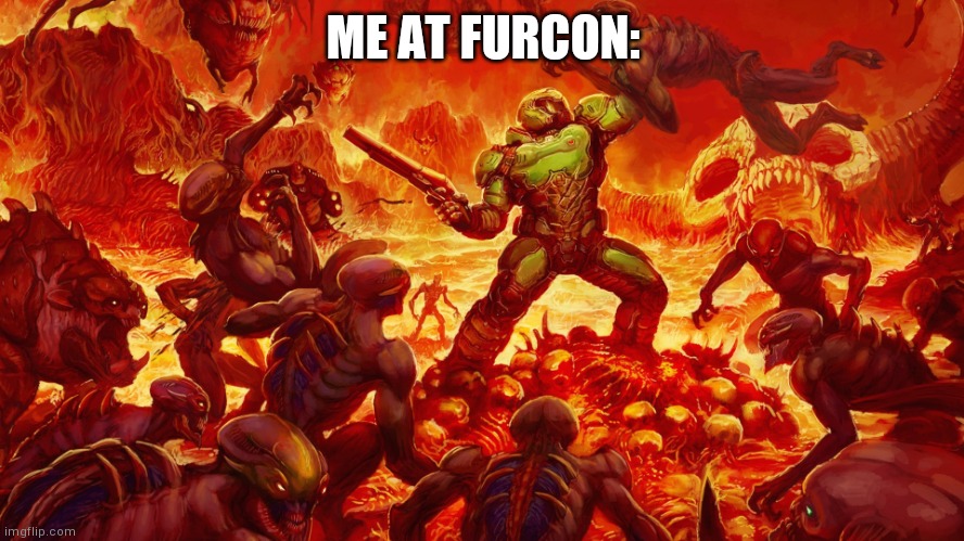 Rip the furries's guts out and make sure there's a fresh coat of red paint from it | ME AT FURCON: | image tagged in doomguy | made w/ Imgflip meme maker
