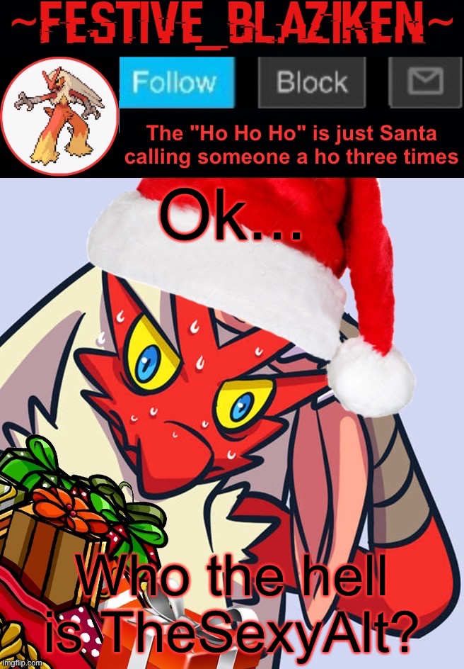 Festive_Blaziken announcement template | Ok... Who the hell is TheSexyAlt? | image tagged in festive_blaziken announcement template | made w/ Imgflip meme maker