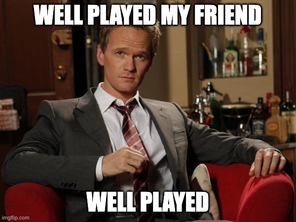 WELL PLAYED MY FRIEND WELL PLAYED | image tagged in barney stinson well played | made w/ Imgflip meme maker