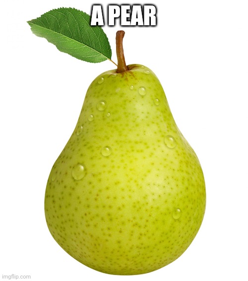 Pear | A PEAR | image tagged in pear | made w/ Imgflip meme maker