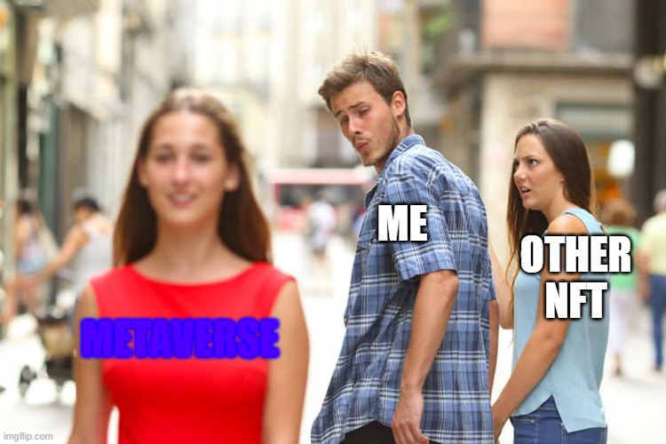 Distracted Boyfriend | ME; OTHER NFT; METAVERSE | image tagged in memes,distracted boyfriend | made w/ Imgflip meme maker