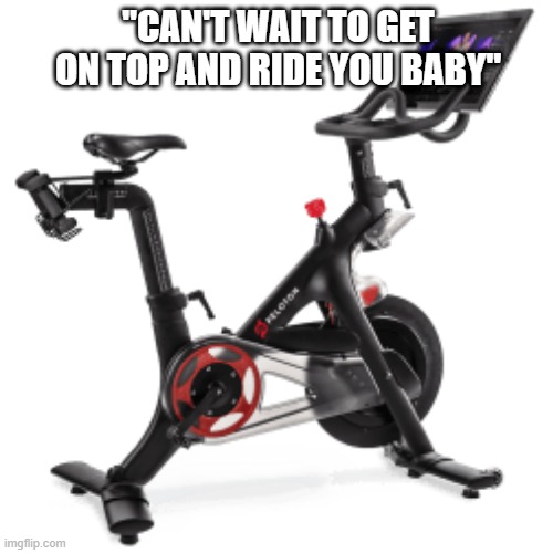 Exercise | "CAN'T WAIT TO GET ON TOP AND RIDE YOU BABY" | image tagged in you underestimate my power | made w/ Imgflip meme maker