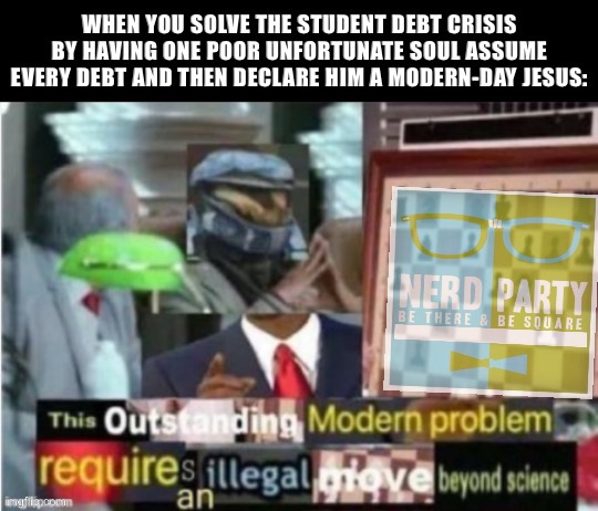 While you all were arguing over board games and culture wars, N.E.R.D. Party solved the student debt crisis. We are not the same | image tagged in nerd party,student loans,student debt,loans,debt,smort | made w/ Imgflip meme maker