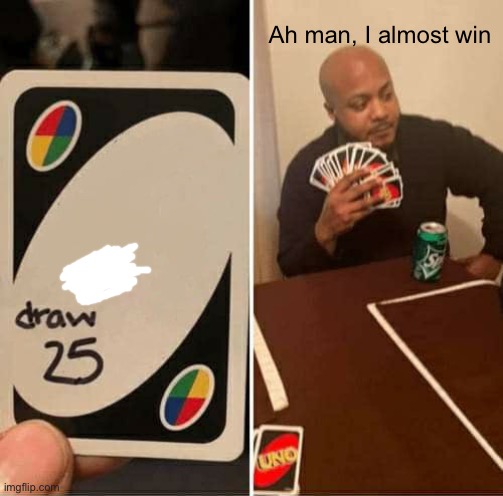 r/bonehurtingjuice | Ah man, I almost win | image tagged in memes,uno draw 25 cards | made w/ Imgflip meme maker