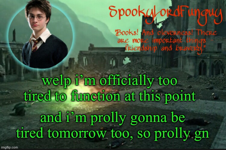 lol | welp i’m officially too tired to function at this point; and i’m prolly gonna be tired tomorrow too, so prolly gn | image tagged in spookylordfunguy's harry potter announcement template | made w/ Imgflip meme maker
