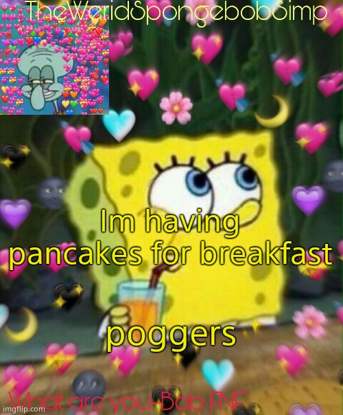 TheWeridSpongebobSimp's Announcement Temp v2 | Im having pancakes for breakfast; poggers | image tagged in theweridspongebobsimp's announcement temp v2 | made w/ Imgflip meme maker