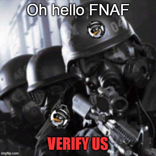 FNAF | Oh hello FNAF; VERIFY US | image tagged in a t f | made w/ Imgflip meme maker
