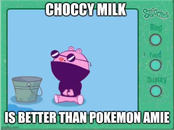 Choccy milk | CHOCCY MILK; IS BETTER THAN POKEMON AMIE | image tagged in choccy milk | made w/ Imgflip meme maker