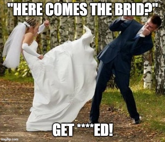 Angry Bride Meme | "HERE COMES THE BRID?" GET ****ED! | image tagged in memes,angry bride | made w/ Imgflip meme maker