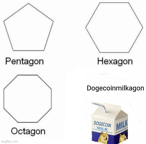 Pentagon Hexagon Octagon Meme | Dogecoinmilkagon | image tagged in memes,pentagon hexagon octagon,doge | made w/ Imgflip meme maker