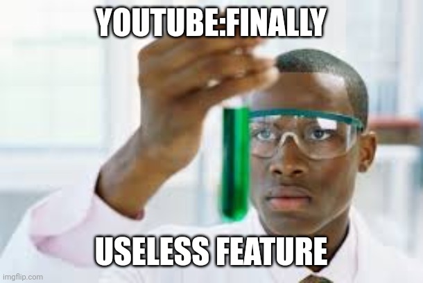 Removing dislike count is useful feature /s | YOUTUBE:FINALLY; USELESS FEATURE | image tagged in finally,youtube,youtube removing dislike count | made w/ Imgflip meme maker