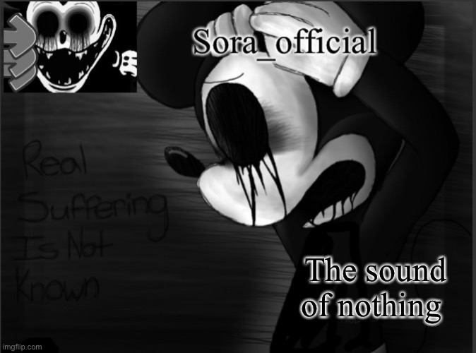 The sound of nothing | image tagged in sora s suicide mouse temp | made w/ Imgflip meme maker