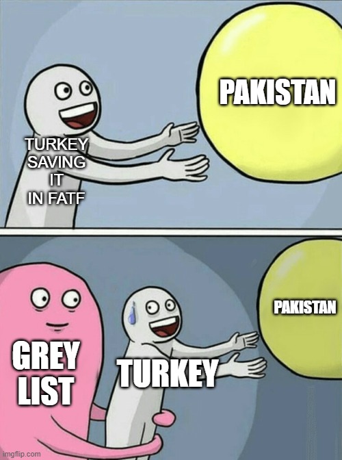 Running Away Balloon Meme | PAKISTAN; TURKEY SAVING IT IN FATF; PAKISTAN; GREY LIST; TURKEY | image tagged in memes,running away balloon | made w/ Imgflip meme maker